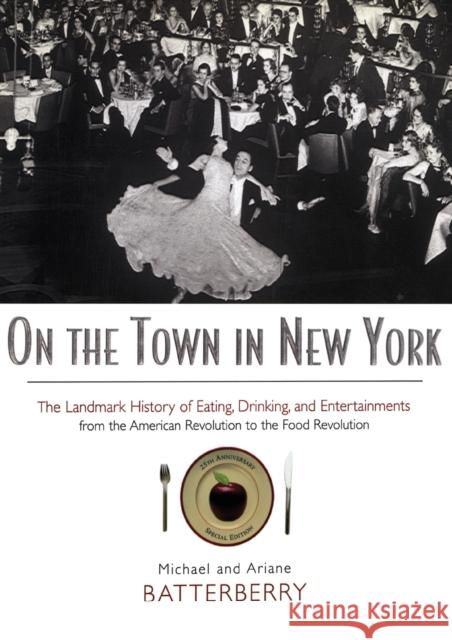 On the Town in New York: The Landmark History of Eating, Drinking, and Entertainments from the American Revolution to the Food Revolution Michael Batterberry Ariane Batterberry 9781138977532 Routledge