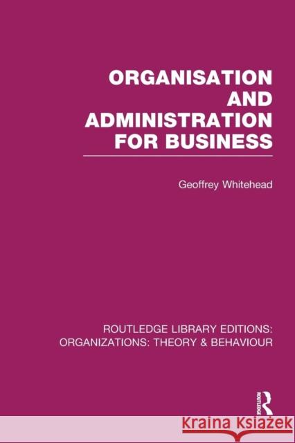 Organisation and Administration for Business (Rle: Organizations) Geoffrey Whitehead 9781138977662 Routledge