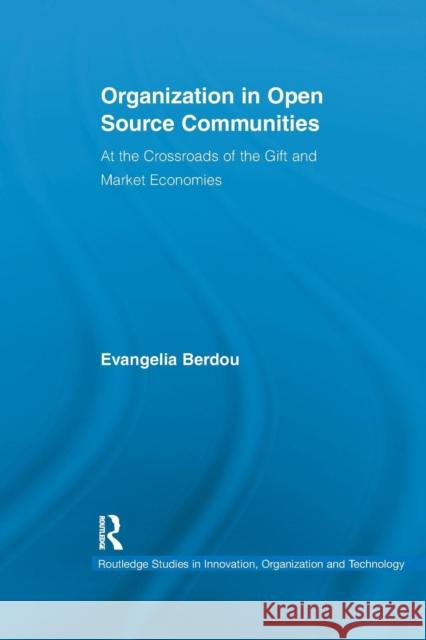 Organization in Open Source Communities: At the Crossroads of the Gift and Market Economies Evangelia Berdou 9781138977686 Routledge