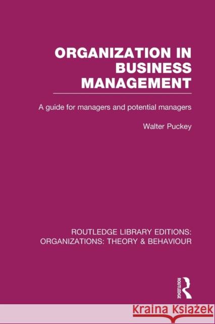 Organization in Business Management (Rle: Organizations): A Guide for Managers and Potential Managers Walter Puckey   9781138977709 Taylor and Francis
