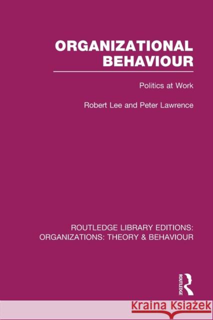 Organizational Behaviour (Rle: Organizations): Politics at Work Robert Lee Peter Lawrence  9781138977716 Taylor and Francis