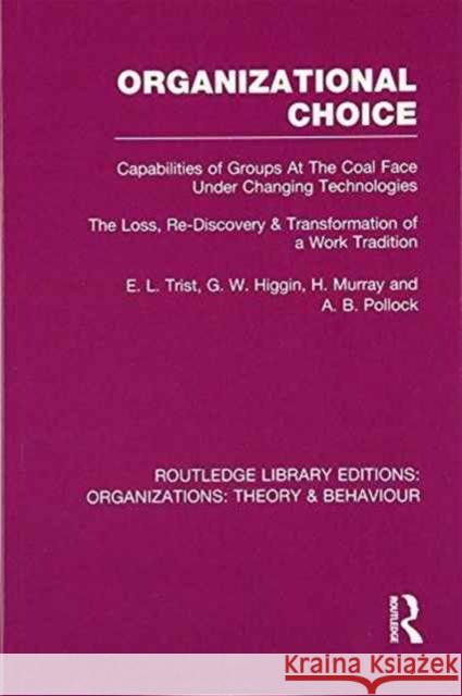 Organizational Choice (Rle: Organizations): Capabilities of Groups at the Coal Face Under Changing Technologies E. L. Trist G. W. Higgin H. Murray 9781138977723 Routledge