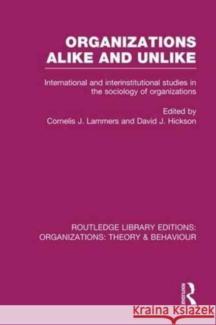 Organizations Alike and Unlike (Rle: Organizations): International and Inter-Institutional Studies in the Sociology of Organizations Cornelis J. Lammers David Hickson 9781138977730