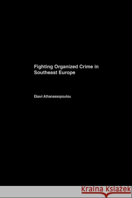 Fighting Organized Crime in Southeast Europe Ekavi Athanassaopolou 9781138977747 Routledge