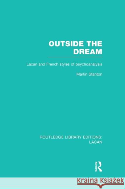 Outside the Dream (RLE: Lacan): Lacan and French Styles of Psychoanalysis Stanton, Martin 9781138977853 Routledge