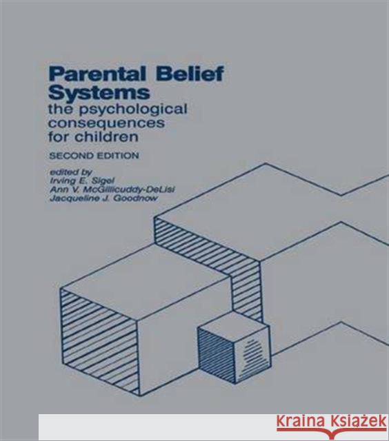 Parental Belief Systems: The Psychological Consequences for Children Irving E. Sigel Ann V. McGillicuddy-Delisi Jacqueline J. Goodnow 9781138977921