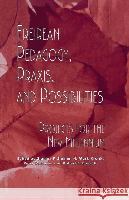 Freireian Pedagogy, Praxis, and Possibilities: Projects for the New Millennium Stanley F. Steiner H. Mark Krank Peter McLaren 9781138978027