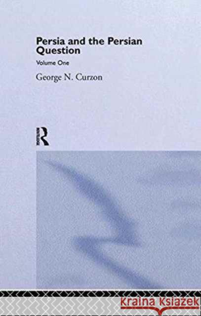 Persia and the Persian Question: Volume One George N. Curzon 9781138978201