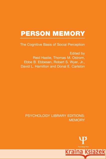 Person Memory (Ple: Memory): The Cognitive Basis of Social Perception Reid Hastie Thomas M. Ostrom Ebbe B. Ebbesen 9781138978218