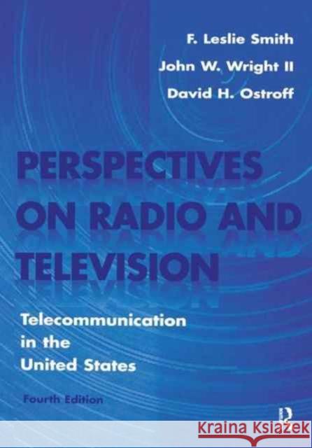 Perspectives on Radio and Television: Telecommunication in the United States F. Leslie Smith David H. Ostroff John W. Wright 9781138978348