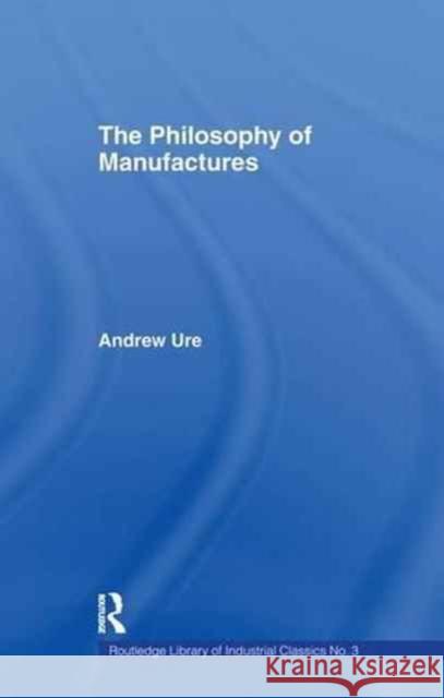 Philosophy of Manufactures Andrew Ure 9781138978423 Routledge