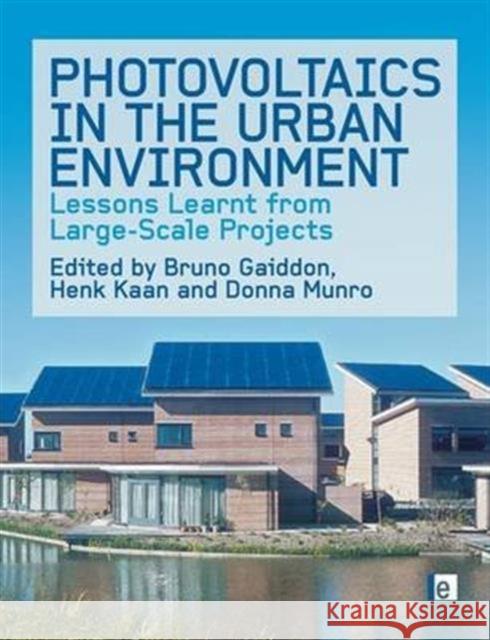 Photovoltaics in the Urban Environment: Lessons Learnt from Large-Scale Projects Bruno Gaiddon Henk Kaan Donna Munro 9781138978447 Taylor and Francis