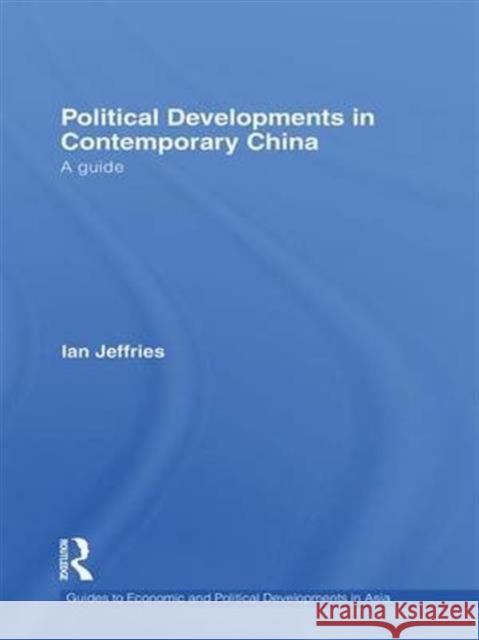 Political Developments in Contemporary China: A Guide Ian Jeffries   9781138978720 Taylor and Francis