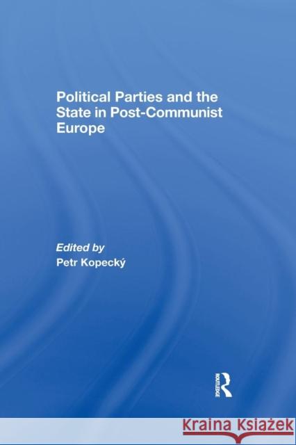 Political Parties and the State in Post-Communist Europe Petr Kopecky 9781138978812 Routledge