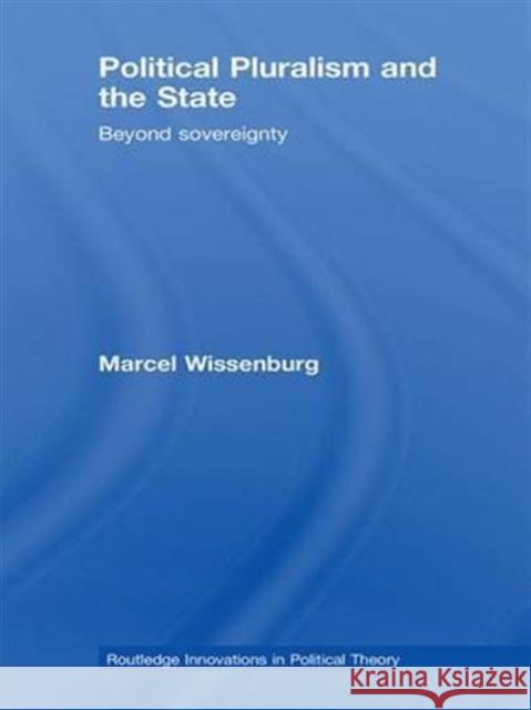 Political Pluralism and the State: Beyond Sovereignty Wissenburg Marc                          M. L. J. Wissenburg Marcel Wissenburg 9781138978836