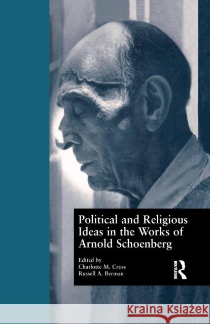 Political and Religious Ideas in the Works of Arnold Schoenberg Charlotte M. Cross Russell a. Berman 9781138978850 Routledge