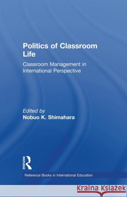 Politics of Classroom Life: Classroom Management in International Perspective Nobuo K. Shimahara 9781138978966 Routledge