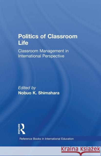 Politics of Classroom Life: Classroom Management in International Perspective Nobuo K. Shimahara 9781138978966