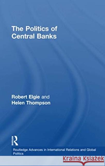 The Politics of Central Banks Robert Elgie, Helen Thompson 9781138979000 Taylor and Francis