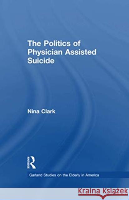 The Politics of Physician Assisted Suicide Nina Clark 9781138979031