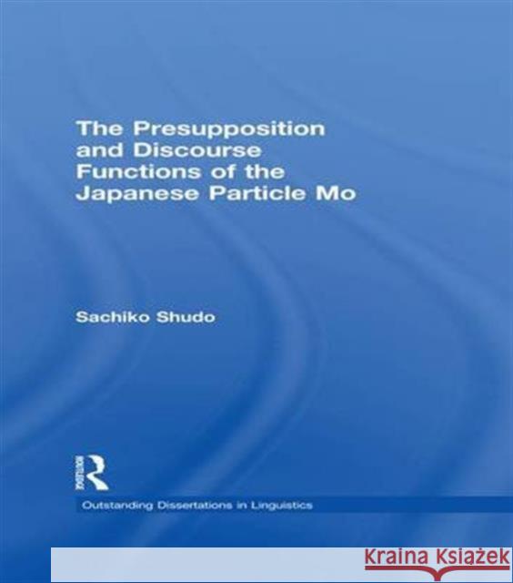 The Presupposition and Discourse Functions of the Japanese Particle Mo Sachiko Shudo   9781138979291 Taylor and Francis