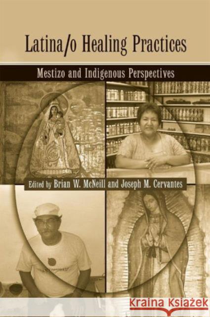 Latina/O Healing Practices: Mestizo and Indigenous Perspectives Brian McNeill Jose M. Cervantes 9781138979413 Routledge