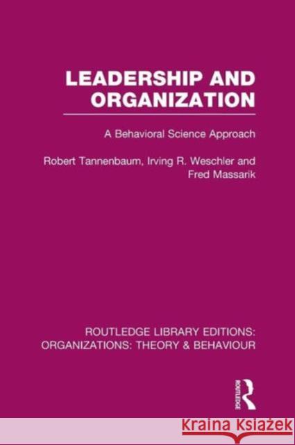 Leadership and Organization (Rle: Organizations): A Behavioural Science Approach Robert Tannenbaum Irving Weschler Fred Massarik 9781138979543