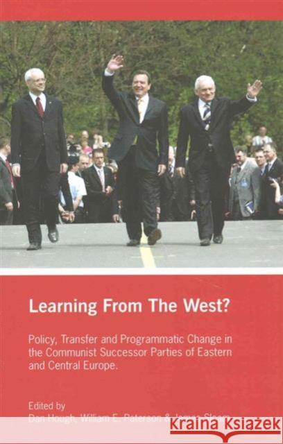 Learning from the West?: Policy Transfer and Programmatic Change in the Communist Successor Parties of East Central Europe Dan Hough William E. Paterson Sloam James 9781138979628