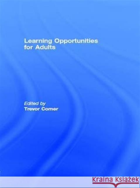 Learning Opportunities for Adults Trevor E. Corner Corner                                   British Comparative and International Ed 9781138979635