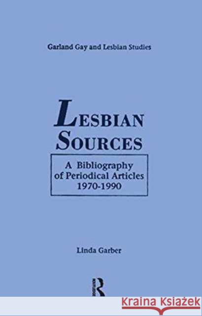 Lesbian Sources: A Bibliography of Periodical Articles, 1970-1990 Linda Garber 9781138979710