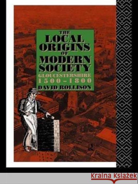 The Local Origins of Modern Society: Gloucestershire 1500-1800 David Rollison 9781138979994