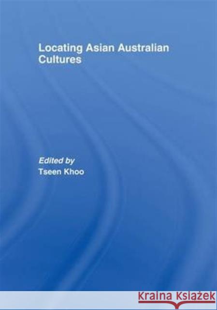 Locating Asian Australian Cultures Tseen Khoo   9781138980006