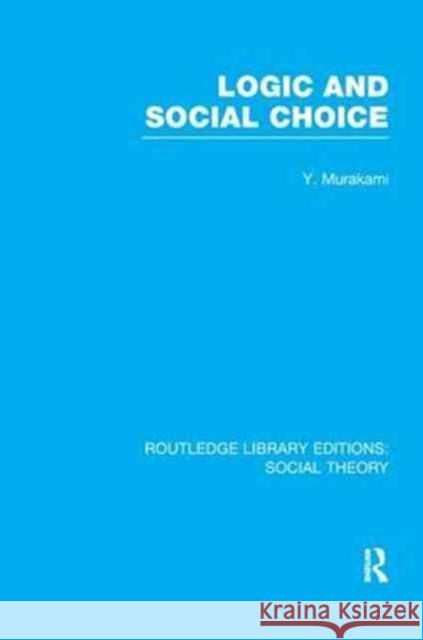 Logic and Social Choice (Rle Social Theory) Yasusuke Murakami 9781138980013