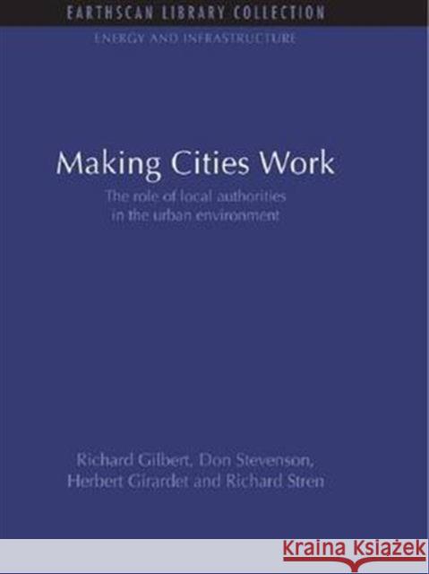 Making Cities Work: Role of Local Authorities in the Urban Environment Richard Gilbert Don Stevenson Herbert Girardet 9781138980204 Routledge