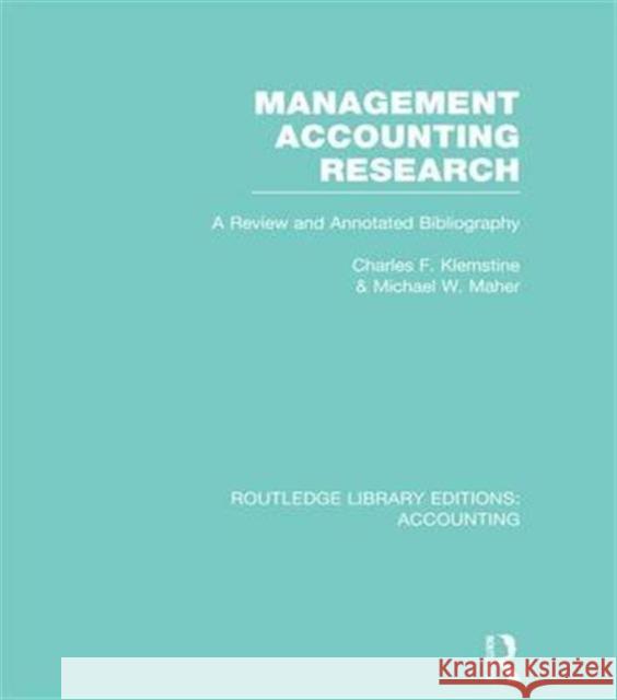 Management Accounting Research (Rle Accounting): A Review and Annotated Bibliography Charles F. Klemstine Michael W. Maher  9781138980266