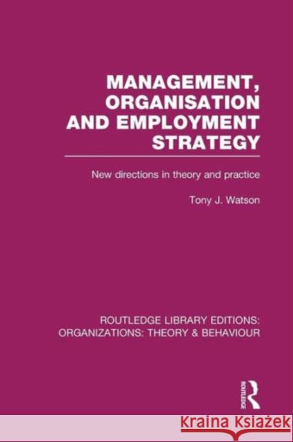 Management Organization and Employment Strategy (Rle: Organizations): New Directions in Theory and Practice Tony Watson   9781138980303