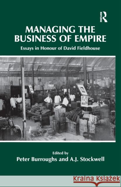 Managing the Business of Empire: Essays in Honour of David Fieldhouse Peter Burroughs A. J. Stockwell 9781138980365 Routledge