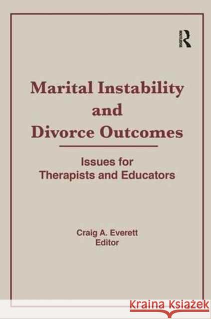 Marital Instability and Divorce Outcomes: Issues for Therapists and Educators Craig Everett 9781138980426 Taylor and Francis