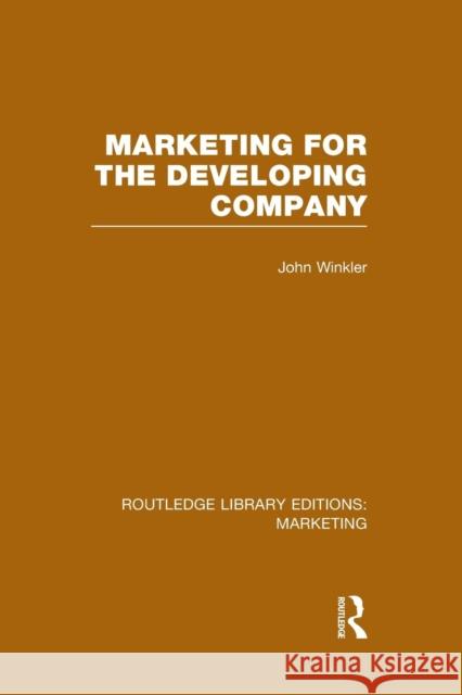Marketing for the Developing Company (Rle Marketing) John Winkler   9781138980457