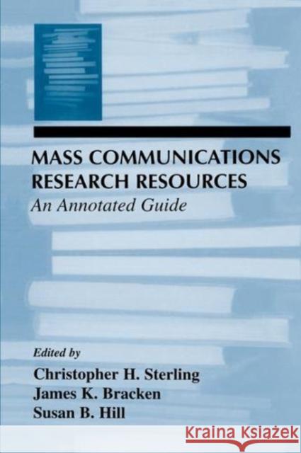 Mass Communications Research Resources: An Annotated Guide Christopher H. Sterling (George Washingt James K. Bracken (Ohio State University) Susan B. Hill (Pennsylvania Associatio 9781138980549