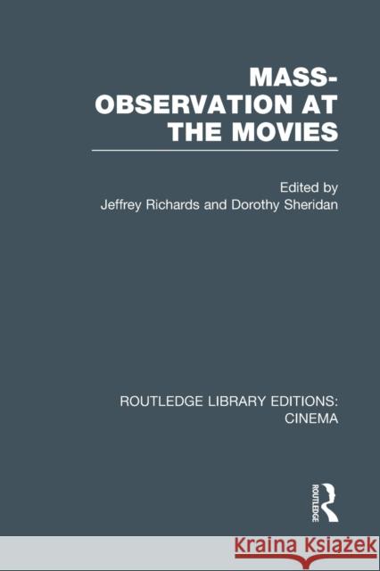 Mass-Observation at the Movies Jeffrey Richards Dorothy Sheridan  9781138980556 Taylor and Francis