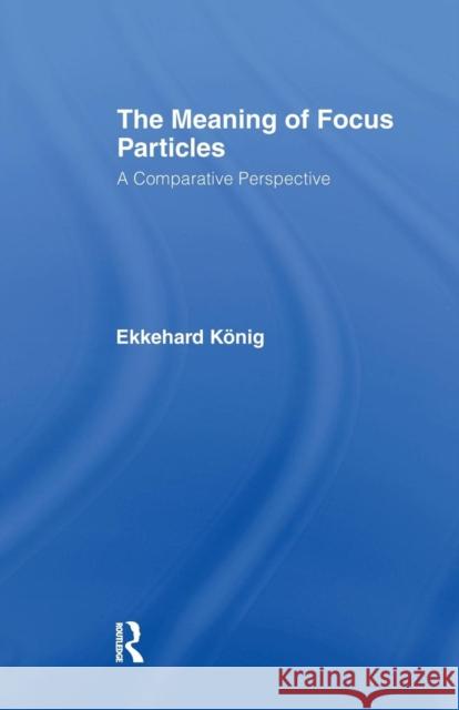 The Meaning of Focus Particles: A Comparative Perspective Ekkehard Konig Ekkehard K Ekkehard Kanig 9781138980624 Routledge