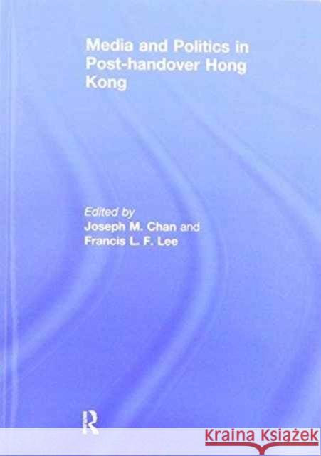 Media and Politics in Post-Handover Hong Kong Joseph M. Chan Francis L.F. Lee  9781138980709 Taylor and Francis