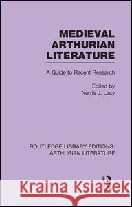 Medieval Arthurian Literature: A Guide to Recent Research Norris J. Lacy 9781138980785