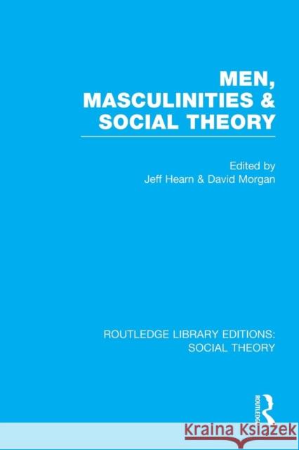 Men, Masculinities and Social Theory (Rle Social Theory) Jeff Hearn D.H.J. Morgan  9781138980914