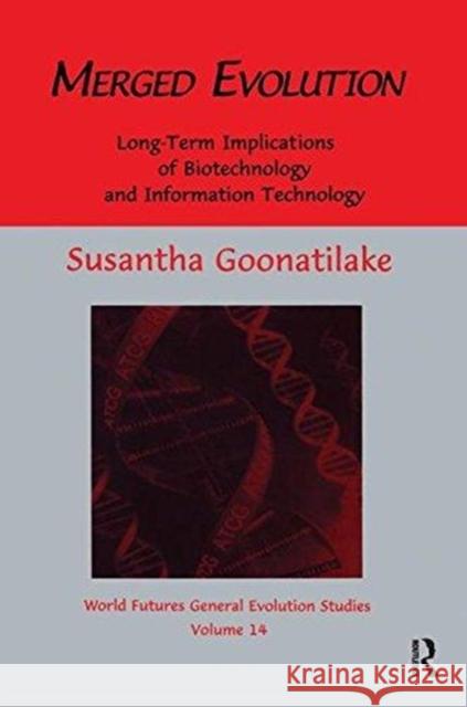 Merged Evolution: Long-Term Complications of Biotechnology and Informatin Technology Susantha Goonatilake 9781138980969 Taylor and Francis