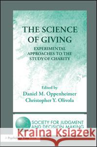 The Science of Giving: Experimental Approaches to the Study of Charity Daniel M. Oppenheimer Christopher y. Olivola 9781138981430