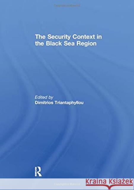 The Security Context in the Black Sea Region Dimitrios Triantaphyllou   9781138981553