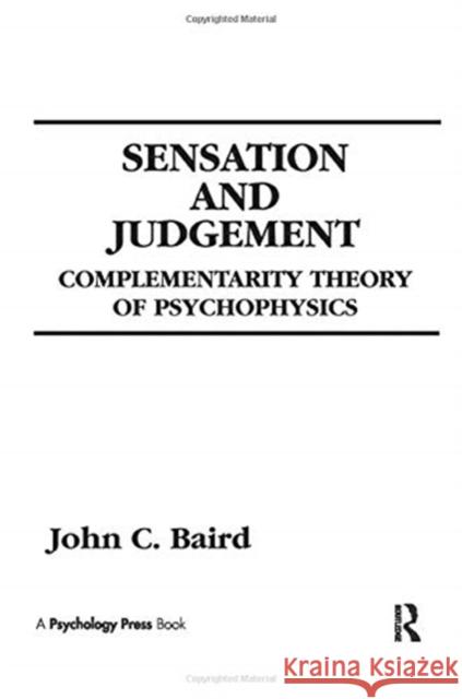 Sensation and Judgment: Complementarity Theory of Psychophysics John C. Baird 9781138981645 Taylor and Francis