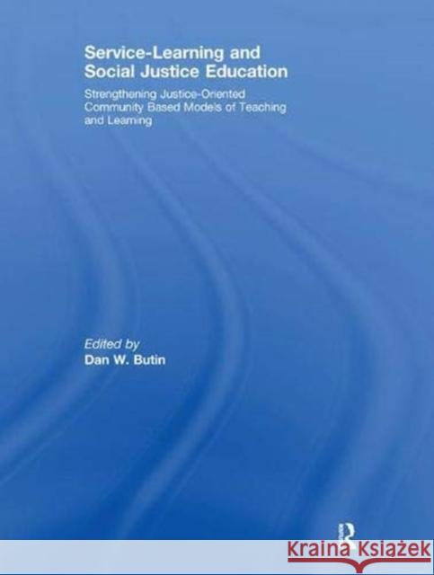 Service-Learning and Social Justice Education: Strengthening Justice-Oriented Community Based Models of Teaching and Learning Butin, Dan 9781138981676